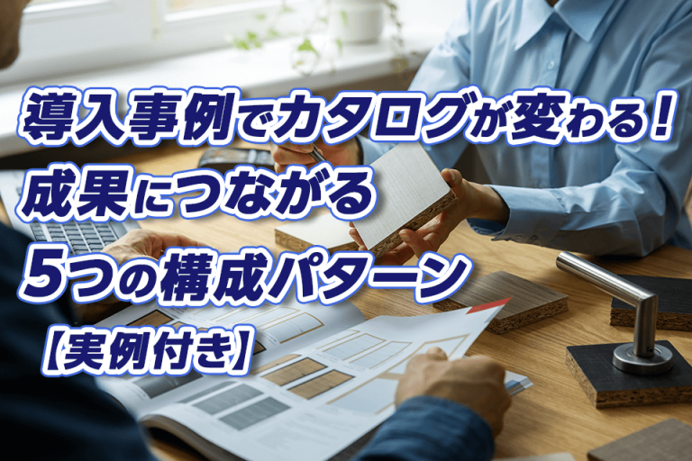 導入事例でカタログが変わる！成果につながる5つの構成パターン【実例付き】