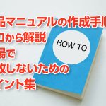 製品マニュアルの作成手順をゼロから解説　現場で失敗しないためのポイント集