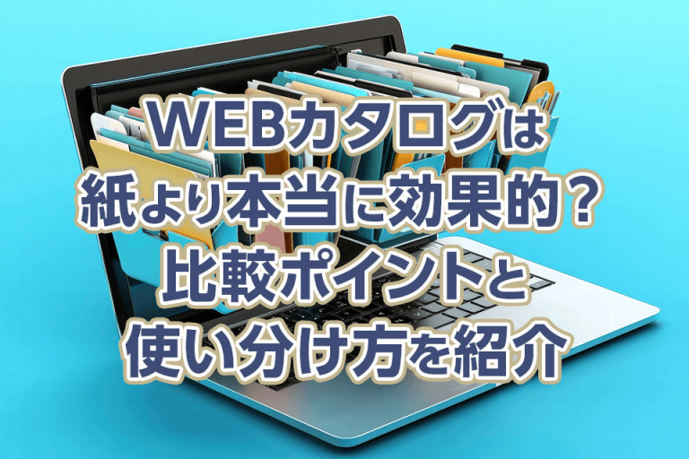 WEBカタログは紙より本当に効果的？比較ポイントと使い分け方を紹介