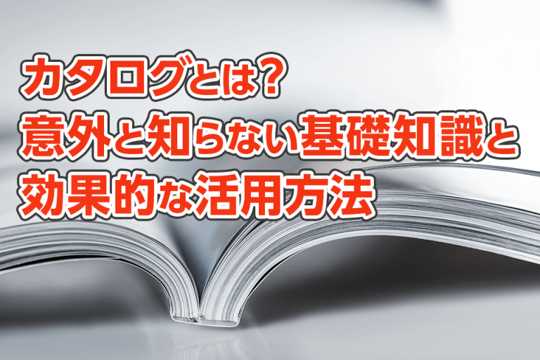 カタログとは？意外と知らない基礎知識と効果的な活用方法