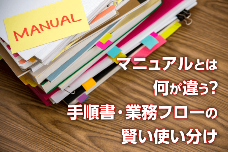 マニュアルとは何が違う？手順書・業務フローの賢い使い分け