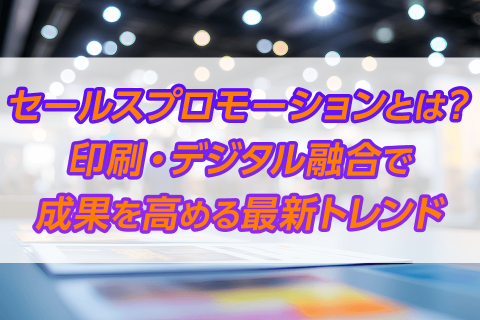 セールスプロモーションとは？印刷・デジタル融合で成果を高める最新トレンド