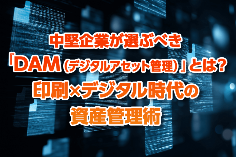 中堅企業が選ぶべき『DAM（デジタルアセット管理）』とは？印刷×デジタル時代の資産管理術