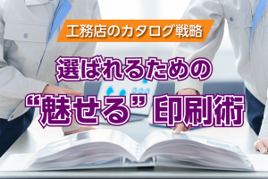 工務店のカタログ戦略：選ばれるための“魅せる”印刷術