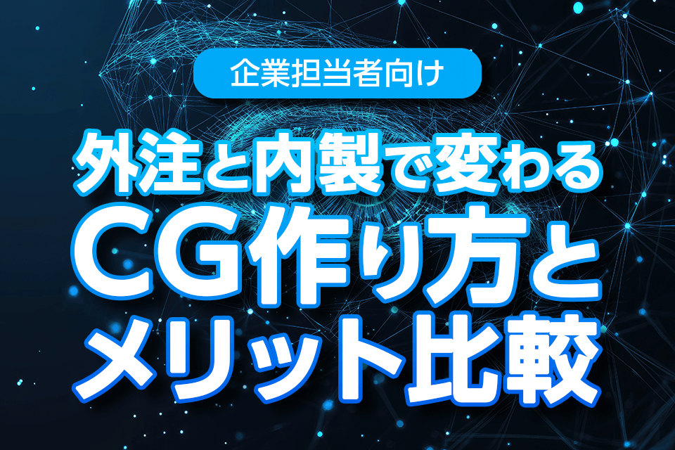 企業担当者向け：外注と内製で変わるCG作り方とメリット比較