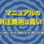 マニュアルの外注費用は高い？コスト比較と「本当に価値が出る」委託先の選び方