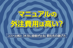 マニュアルの外注費用は高い？コスト比較と「本当に価値が出る」委託先の選び方