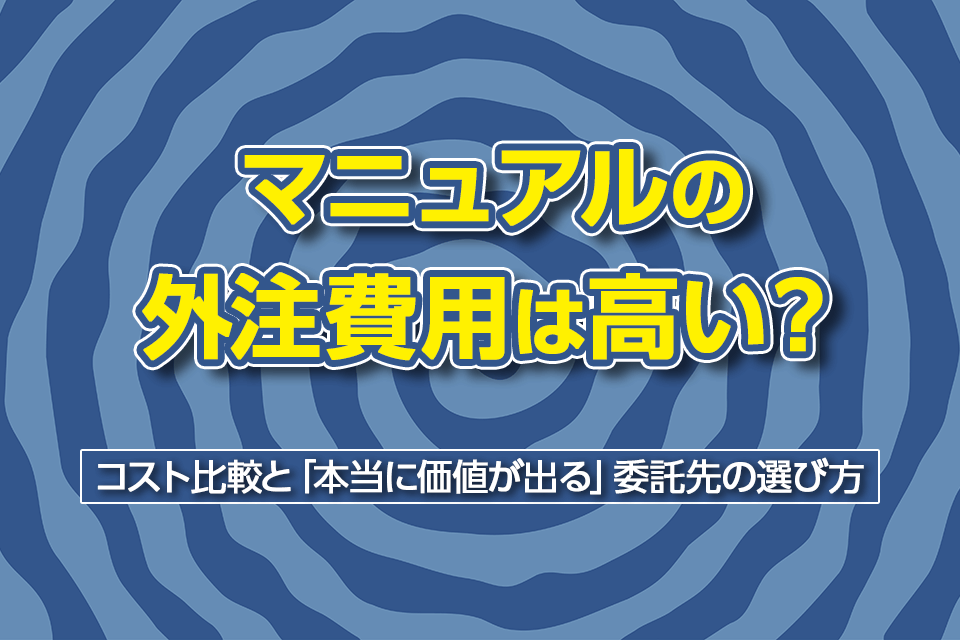 マニュアルの外注費用は高い？コスト比較と「本当に価値が出る」委託先の選び方