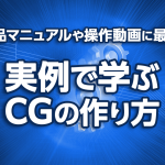 製品マニュアルや操作動画に最適！実例で学ぶCGの作り方