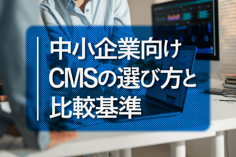 中小企業向けCMSの選び方と比較基準