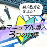 新人教育を変える！動画マニュアル導入で得られる3つの効果